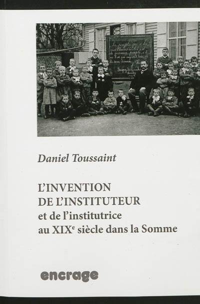 L'invention de l'instituteur : et de l'institutrice au XIXe siècle dans la Somme