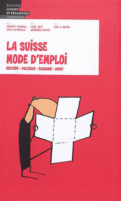 La Suisse mode d'emploi : histoire, politique, économie, droit