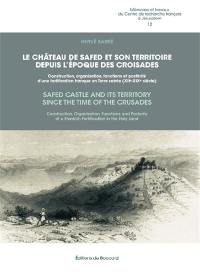 Le château de Safed et son territoire depuis l'époque des croisades : construction, organisation, fonctions et postérité d'une fortification franque en Terre sainte (XIIe-XIXe siècle). Safed castle and its territory since the time of the crusades : construction, organization, functions and posterity of a Frankish fortification in the Holy land