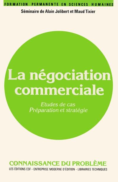 La Négociation commerciale : séminaire de Alain Jolibert et Maud Tixier, études de cas, préparation et stratégie : connaissance du problème et applications pratiques