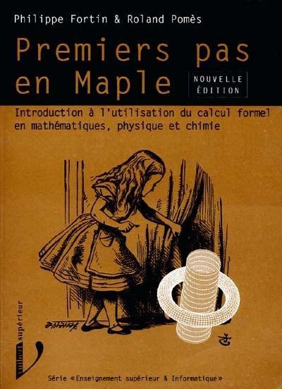 Premiers pas en Maple, classes préparatoires scientifiques, premiers cycles universitaires : introduction à l'utilisation du calcul formel en mathématiques, physique et chimie