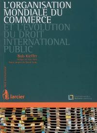 L'Organisation mondiale du commerce et l'évolution du droit international public