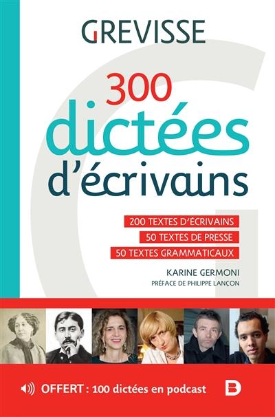 300 dictées d'écrivains : 200 textes d'écrivains, 50 textes de presse, 50 textes grammaticaux