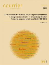 Courrier hebdomadaire, n° 2604-2605. La judiciarisation de l'exécution des peines privatives de liberté (1) : émergence et consécration de la volonté de judiciariser l'exécution des peines privatives de liberté (1830-2006)