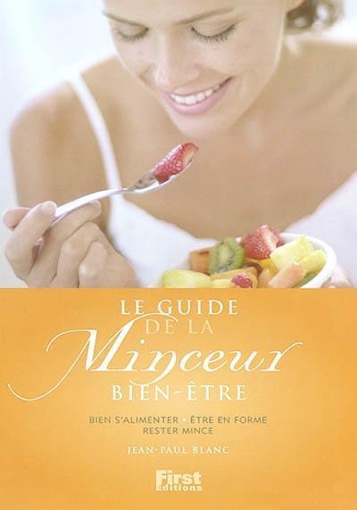 Le guide de la minceur bien-être : comment mincir sans mettre sa santé en péril, comment perdre du poids et apprendre à bien manger, comment devenir autonome face aux régimes