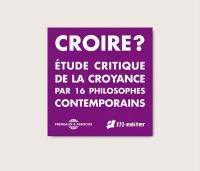 Croire ? : étude critique de la croyance par 16 philosophes contemporains