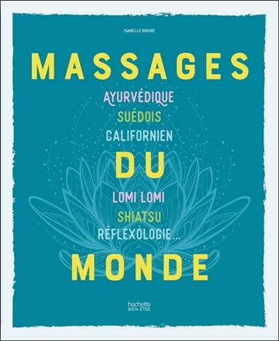 Massages du monde : ayurvédique, suédois, californien, lomi lomi, shiatsu, réflexologie...