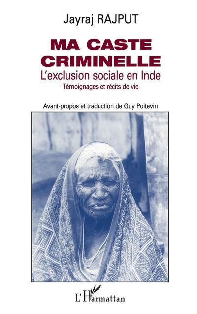 Ma caste criminelle : l'exclusion sociale en Inde : témoignages et récits de vie