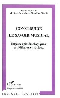 Construire le savoir musical : enjeux épistémologiques, esthétiques et sociaux