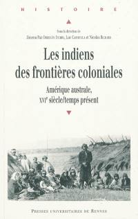 Les Indiens des frontières coloniales : Amérique australe, XVIe siècle-temps présent