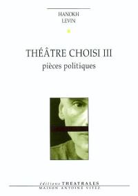 Théâtre choisi. Vol. 3. Pièces politiques