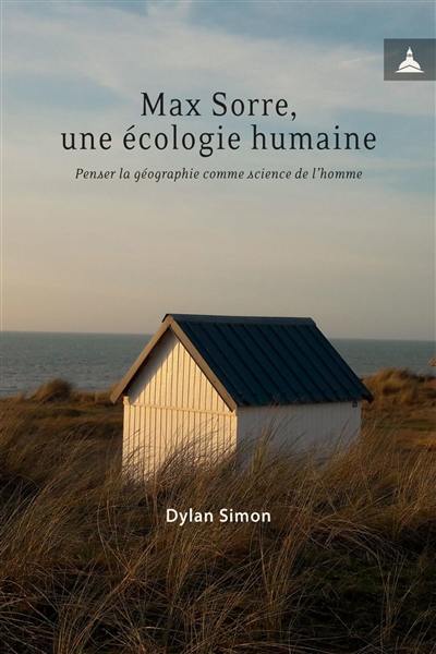 Max Sorre, une écologie humaine : penser la géographie comme science de l'homme