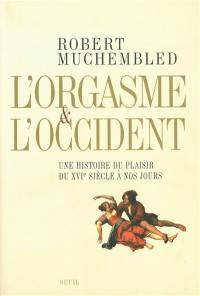 L'orgasme et l'Occident : une histoire du plaisir du XVIe siècle à nos jours