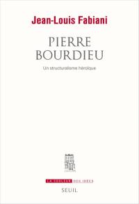 Pierre Bourdieu : un structuralisme héroïque