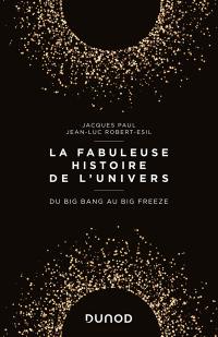 La fabuleuse histoire de l'Univers : du big bang au big freeze