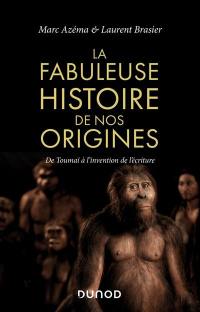 La fabuleuse histoire de nos origines : de Toumaï à l'invention de l'écriture