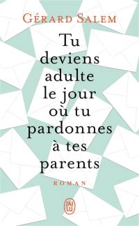 Tu deviens adulte le jour où tu pardonnes à tes parents