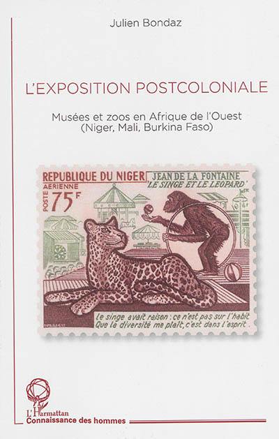 L'exposition postcoloniale : musées et zoos en Afrique de l'Ouest : Niger, Mali, Burkina Faso L'exposition postcoloniale : musées et zoos en Afrique de l'Ouest : Niger, Mali, Burkina Faso