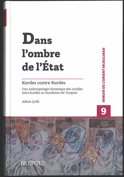 Dans l'ombre de l'Etat : Kurdes contre Kurdes : une anthropologie historique des conflits intra-kurdes au Kurdistan de Turquie