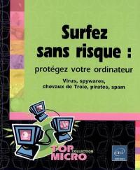 Surfez sans risque : protégez votre ordinateur : virus, spywares, chevaux de Troie, pirates, spam