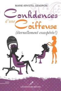 Confidences d'une coiffeuse. Vol. 3. (éternellement exaspérée!)