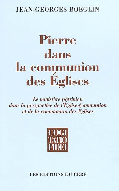 Pierre dans la communion des Eglises : le ministère pétrinien dans la perspective de l'Eglise communion et de la communion des Eglises