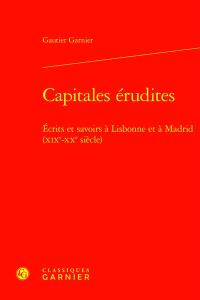 Capitales érudites : écrits et savoirs à Lisbonne et à Madrid (XIXe-XXe siècle)