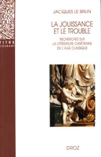 La jouissance et le trouble : recherches sur la littérature chrétienne de l'âge classique