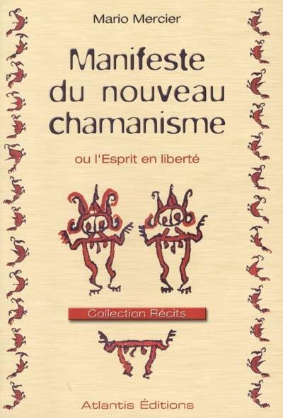 Manifeste du nouveau chamanisme ou L'esprit en liberté : par crainte de superstition, l'homme actuel se prive de sa conscience intuitive