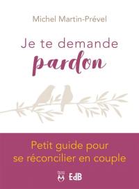 Je te demande pardon : petit guide pour se réconcilier en couple