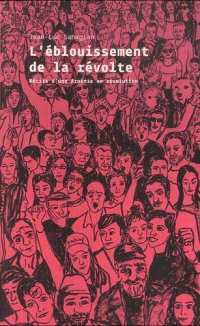 L'éblouissement de la révolte : récits d'une Arménie en révolution L'éblouissement de la révolte : récits d'une Arménie en révolution