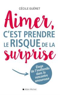 Aimer, c'est prendre le risque de la surprise : éloge de l'inattendu dans la rencontre amoureuse