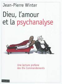 Dieu, l'amour et la psychanalyse : une lecture profane des dix commandements