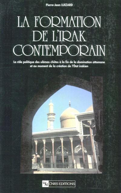 La formation de l'Irak contemporain : le rôle politique des ulémas chiites à la fin de la domination ottomane et au moment de la création de l'Etat irakien