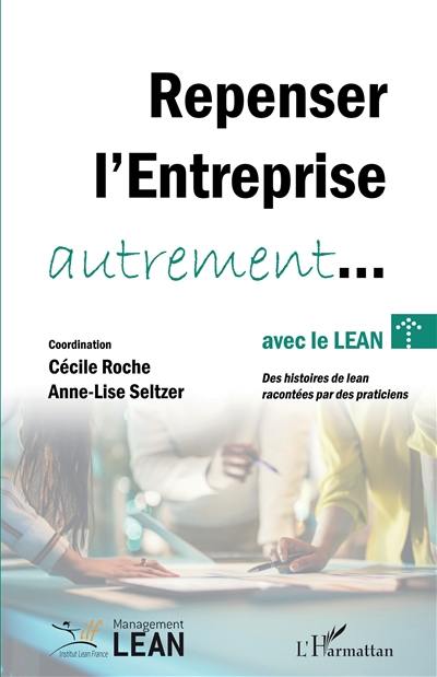 Repenser l'entreprise autrement... avec le lean : des histoires de lean racontées par des praticiens