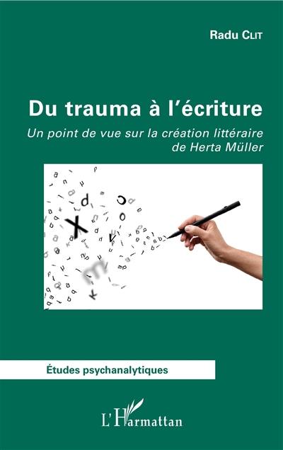 Du trauma à l'écriture : un point de vue sur la création littéraire de Herta Müller