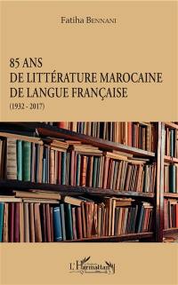 85 ans de littérature marocaine de langue française (1932-2017)