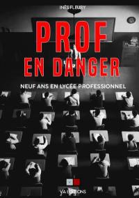 Prof en danger ! : neuf ans en lycée professionnel