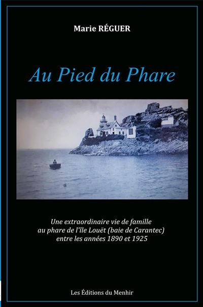 Au pied du phare : une extraordinaire vie de famille au phare de l'île Louët (baie de Carantec) entre les années 1890 et 1925