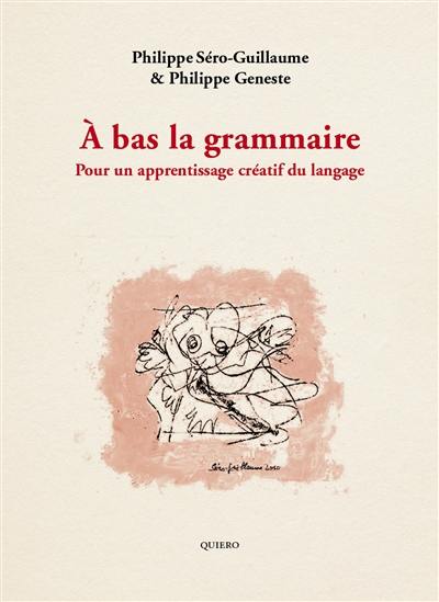 A bas la grammaire : pour un apprentissage créatif du langage