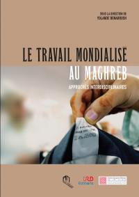 Le travail mondialisé au Maghreb : approches interdisciplinaires : en hommage à Mohamed Madoui