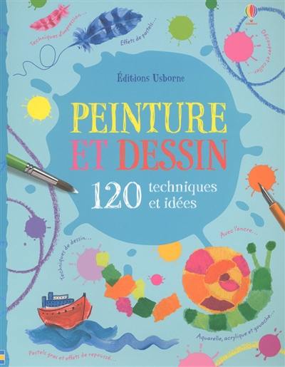 Peinture et dessin : 120 techniques et idées