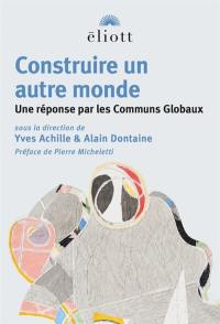 Construire un autre monde : une réponse par les Communs Globaux