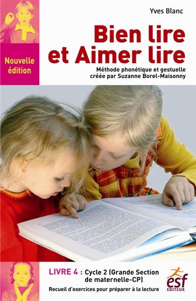 Bien lire et aimer lire : méthode phonétique et gestuelle créée par Suzanne Borel-Maisonny. Vol. 4. Cycle 2, grande section de maternelle-CP : recueil d'exercices de préparation à la lecture syllabique