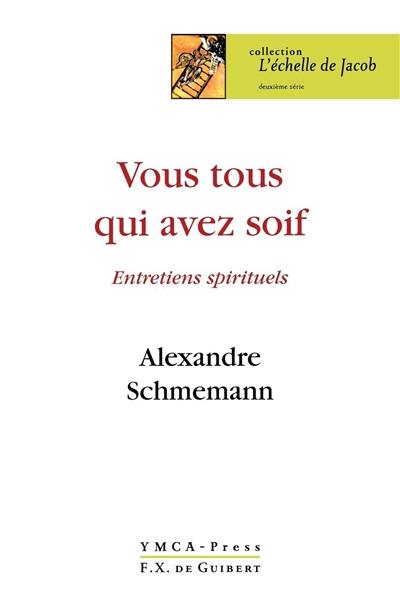 Vous qui avez tous soif : entretiens spirituels