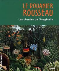 Le Douanier Rousseau, les chemins de l'imaginaire