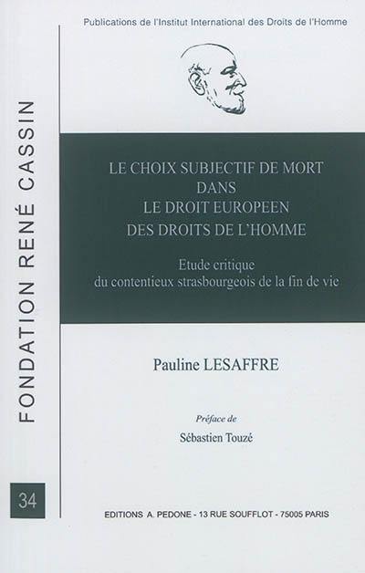 Le choix subjectif de mort dans le droit européen des droits de l'homme : étude critique du contentieux strasbourgeois de la fin de vie