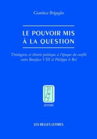 Le pouvoir mis à la question : théologiens et théorie politique à l'époque du conflit entre Boniface VIII et Philippe le Bel