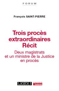 Trois procès extraordinaires : récit : deux magistrats et un ministre de la Justice en procès