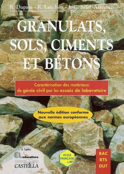 Granulats, sols, ciments et bétons : caractérisation des matériaux de génie civil par les essais de laboratoire : terminale STI Génie civil, BTS bâtiment, BTS travaux publics, DUT Génie civil, MST Génie civil, Ecoles d'ingénieurs